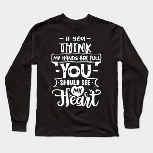 If you think my hands are full you should see my heart for mothers day Long Sleeve T-Shirt